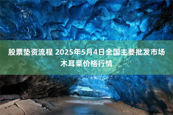 股票垫资流程 2025年5月4日全国主要批发市场木耳菜价格行