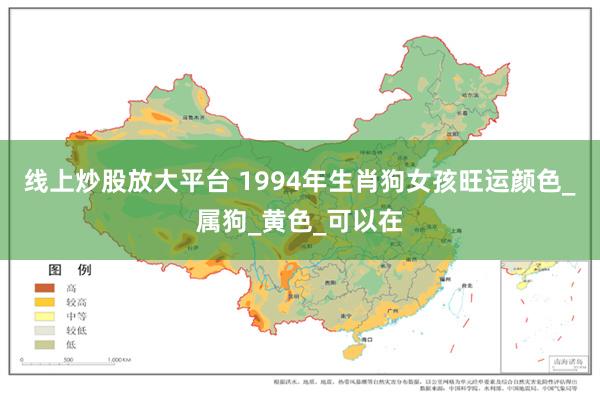 线上炒股放大平台 1994年生肖狗女孩旺运颜色_属狗_黄色_可以在
