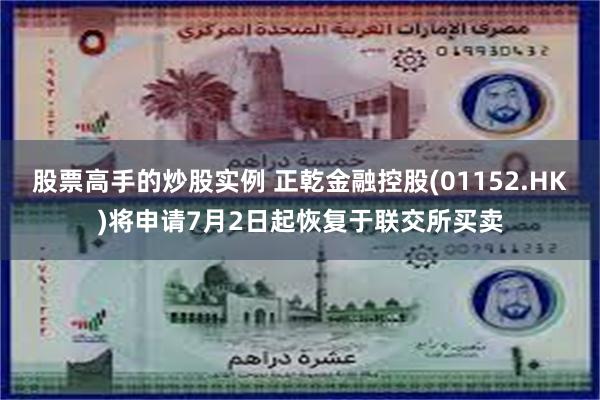 股票高手的炒股实例 正乾金融控股(01152.HK)将申请7