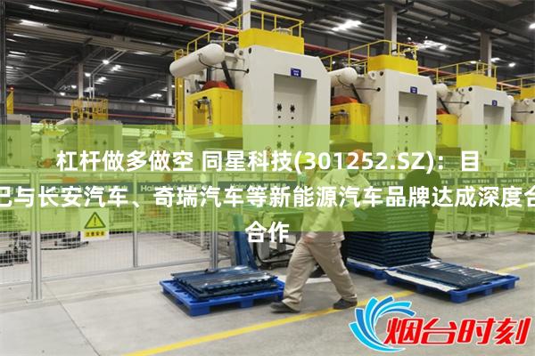 杠杆做多做空 同星科技(301252.SZ)：目前已与长安汽