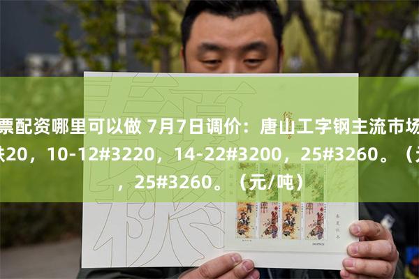 股票配资哪里可以做 7月7日调价：唐山工字钢主流市场价格下跌